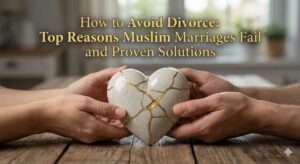 Top Reasons Muslim Marriages Fail and Proven Solutions